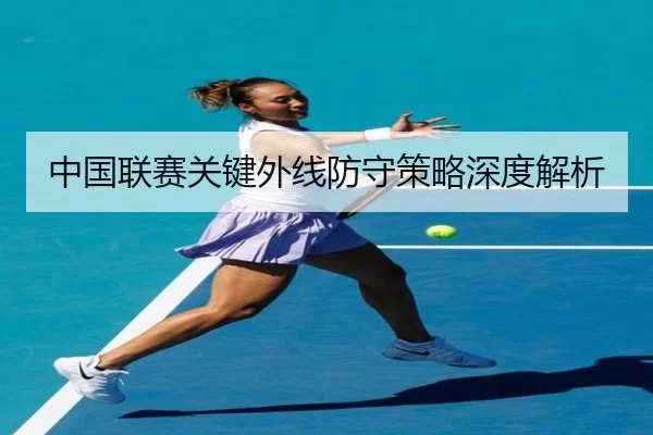 中国联赛关键外线防守策略深度解析
